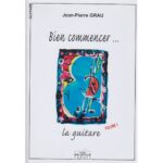 GRAU JEAN-PIERRE - BIEN COMMENCER... LA GUITARE VOL.1